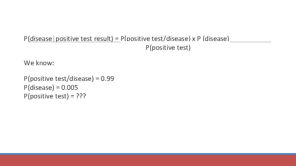 P(disease|positive test result) = P(positive test/disease) x P (disease) P(positive test) We know: P(positive