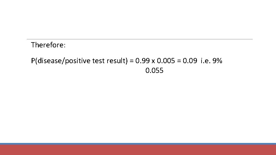 Therefore: P(disease/positive test result) = 0. 99 x 0. 005 = 0. 09 i.