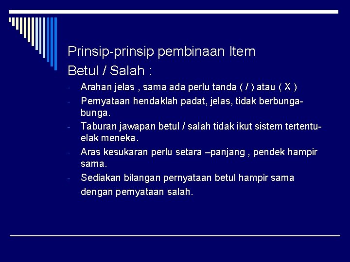 Prinsip-prinsip pembinaan Item Betul / Salah : - Arahan jelas , sama ada perlu