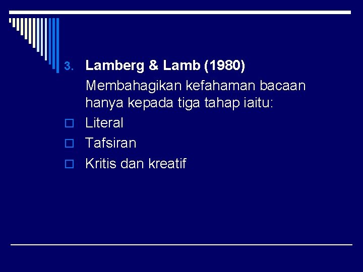 3. Lamberg & Lamb (1980) Membahagikan kefahaman bacaan hanya kepada tiga tahap iaitu: o