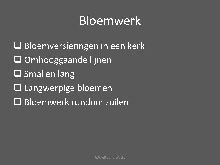 Bloemwerk q Bloemversieringen in een kerk q Omhooggaande lijnen q Smal en lang q