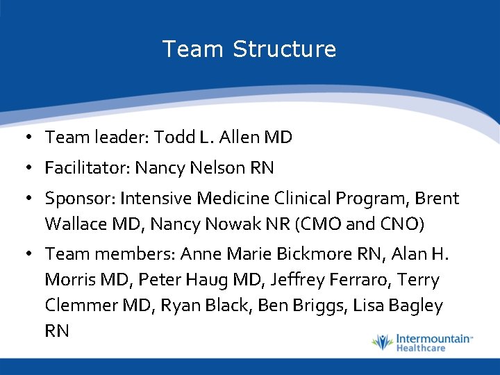 Team Structure • Team leader: Todd L. Allen MD • Facilitator: Nancy Nelson RN
