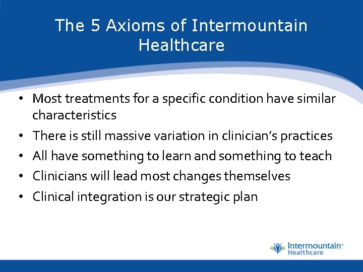 The 5 Axioms of Intermountain Healthcare • Most treatments for a specific condition have