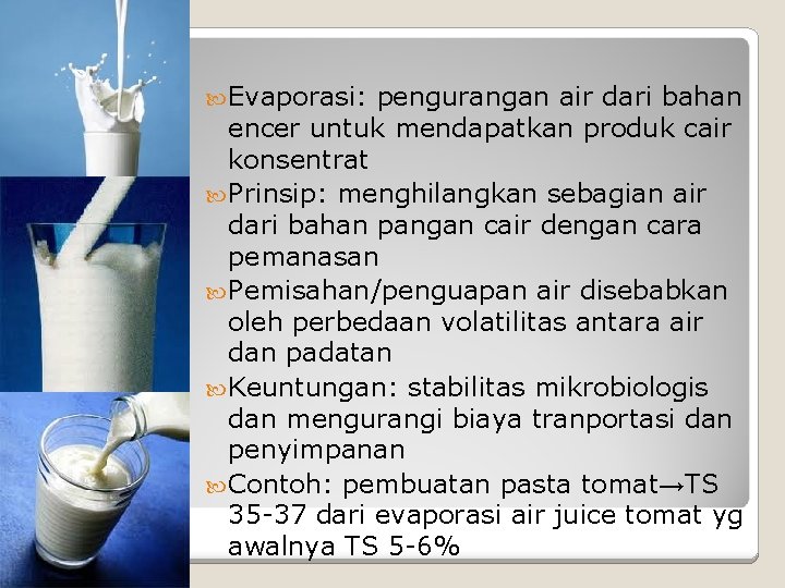  Evaporasi: pengurangan air dari bahan encer untuk mendapatkan produk cair konsentrat Prinsip: menghilangkan