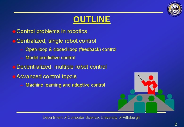 OUTLINE u Control problems in robotics u Centralized, single robot control – Open-loop &