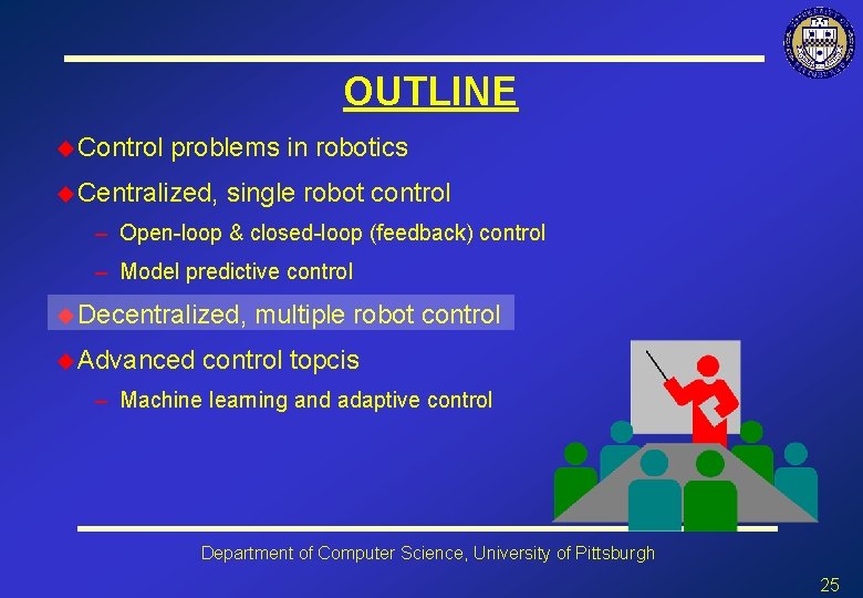 OUTLINE u Control problems in robotics u Centralized, single robot control – Open-loop &