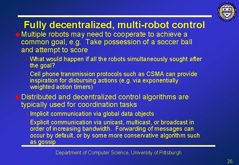 Fully decentralized, multi-robot control u Multiple robots may need to cooperate to achieve a