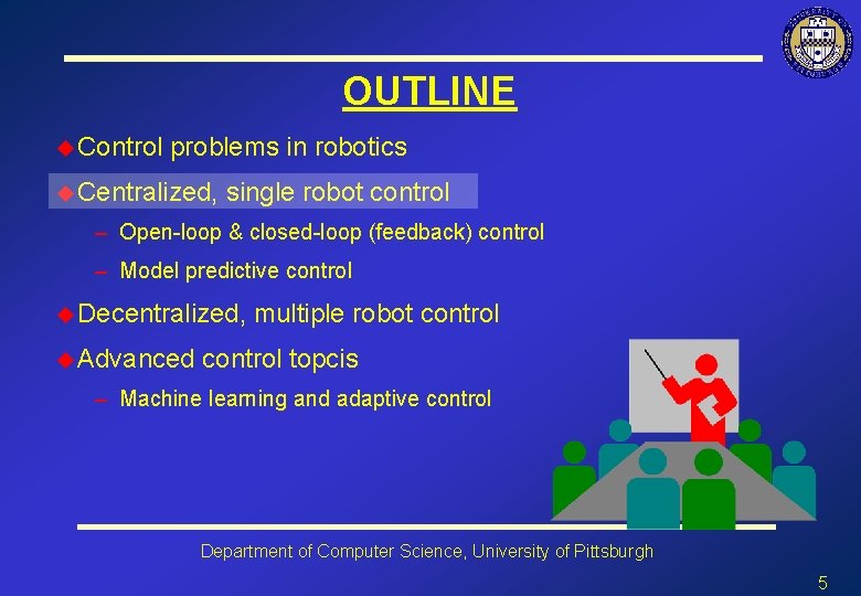 OUTLINE u Control problems in robotics u Centralized, single robot control – Open-loop &