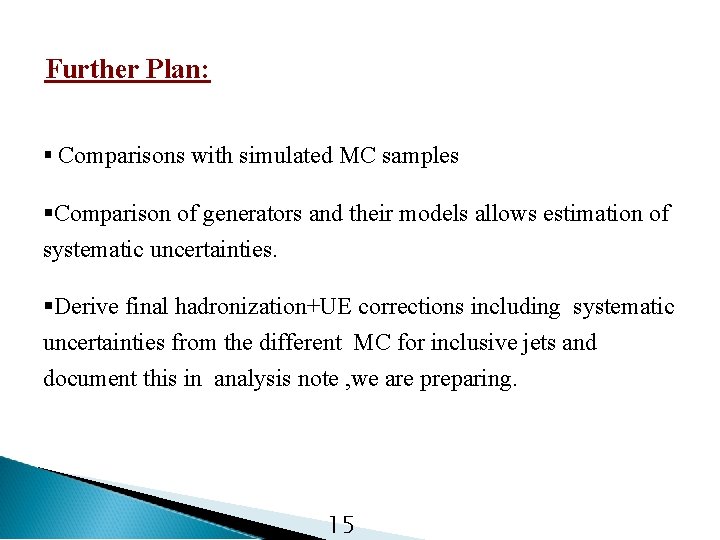 Further Plan: Comparisons with simulated MC samples Comparison of generators and their models allows