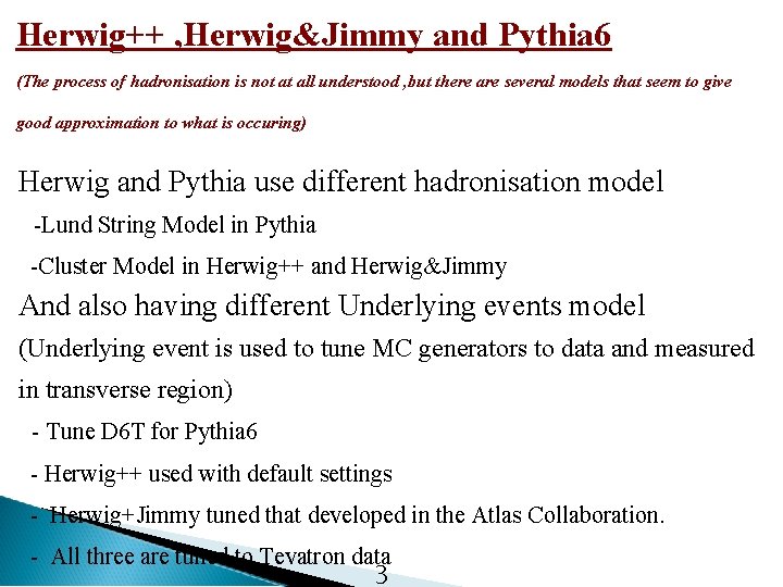 Herwig++ , Herwig&Jimmy and Pythia 6 (The process of hadronisation is not at all