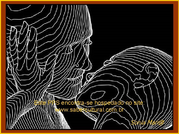 Este PPS encontra-se hospedado no site: www. sabercultural. com. br Sonia Mari@ 
