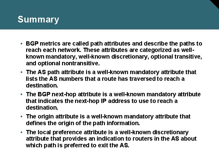 Summary • BGP metrics are called path attributes and describe the paths to reach