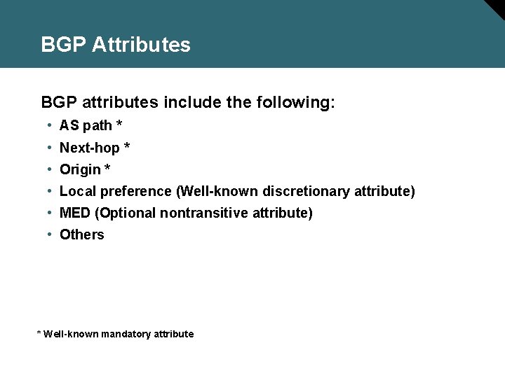 BGP Attributes BGP attributes include the following: • AS path * • Next-hop *