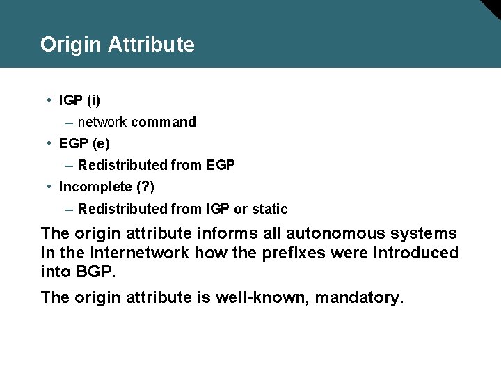 Origin Attribute • IGP (i) – network command • EGP (e) – Redistributed from