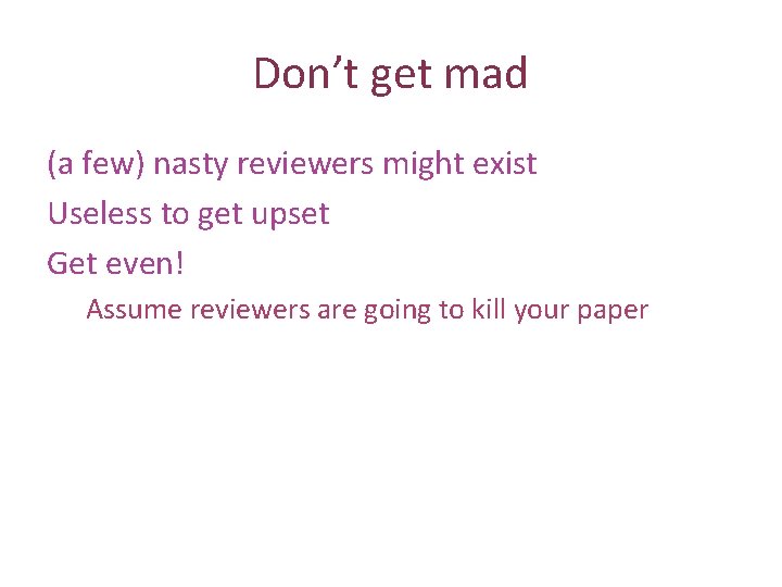 Don’t get mad (a few) nasty reviewers might exist Useless to get upset Get