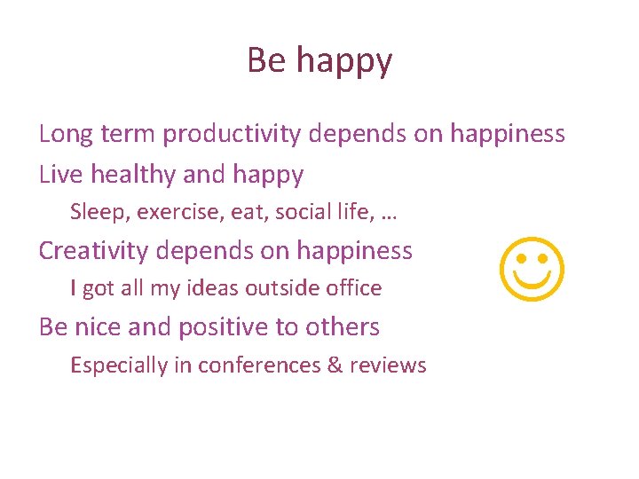 Be happy Long term productivity depends on happiness Live healthy and happy Sleep, exercise,