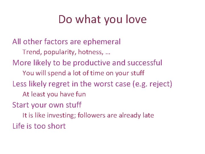 Do what you love All other factors are ephemeral Trend, popularity, hotness, … More