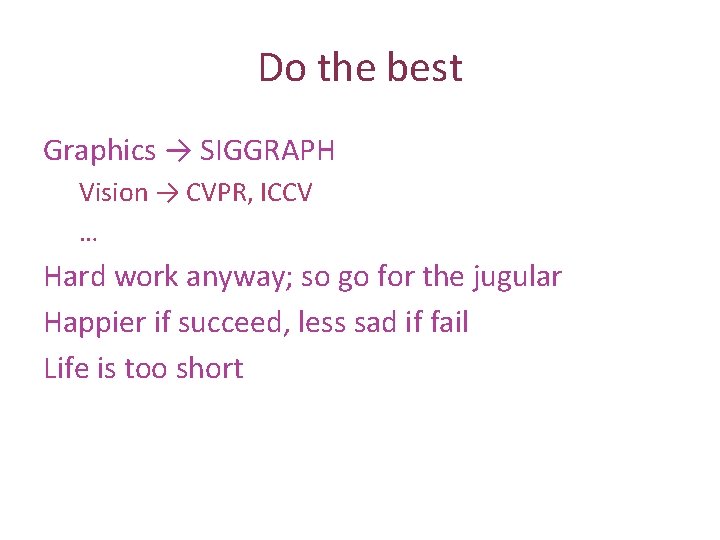 Do the best Graphics → SIGGRAPH Vision → CVPR, ICCV … Hard work anyway;