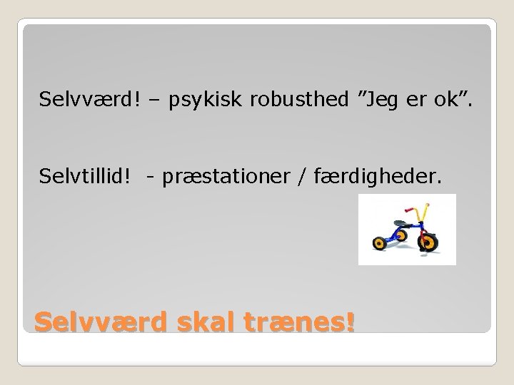 Selvværd! – psykisk robusthed ”Jeg er ok”. Selvtillid! - præstationer / færdigheder. Selvværd skal