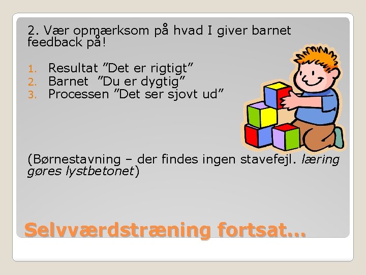 2. Vær opmærksom på hvad I giver barnet feedback på! 1. 2. 3. Resultat