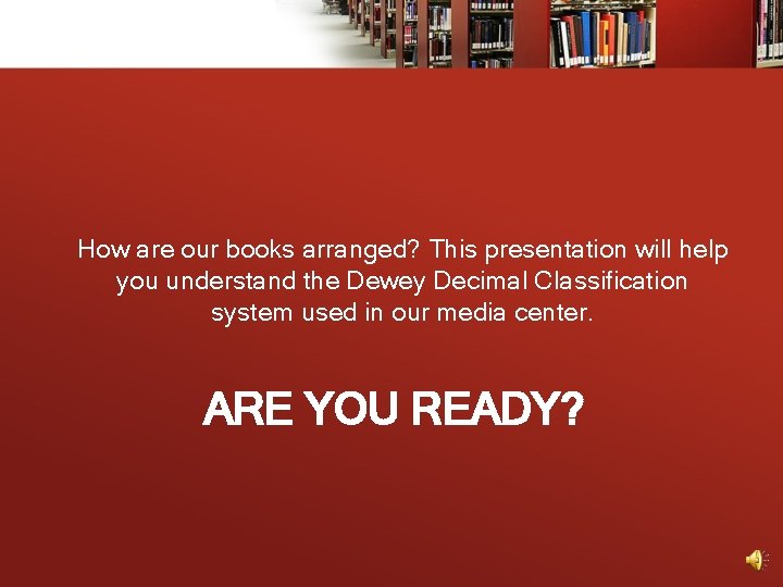 How are our books arranged? This presentation will help you understand the Dewey Decimal
