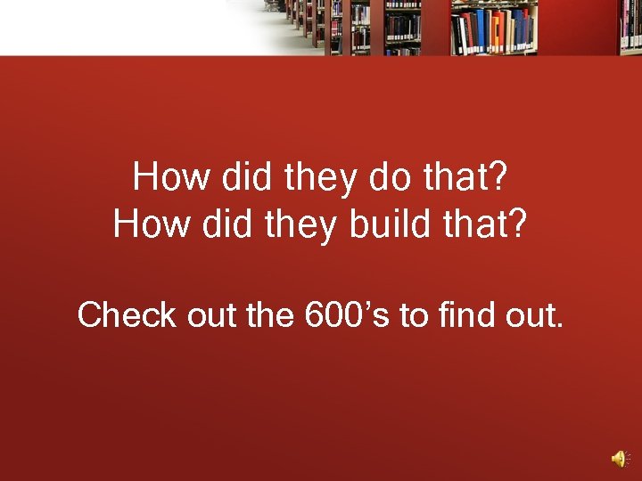 How did they do that? How did they build that? Check out the 600’s