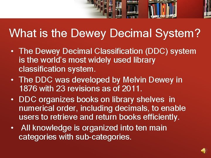 What is the Dewey Decimal System? • The Dewey Decimal Classification (DDC) system is