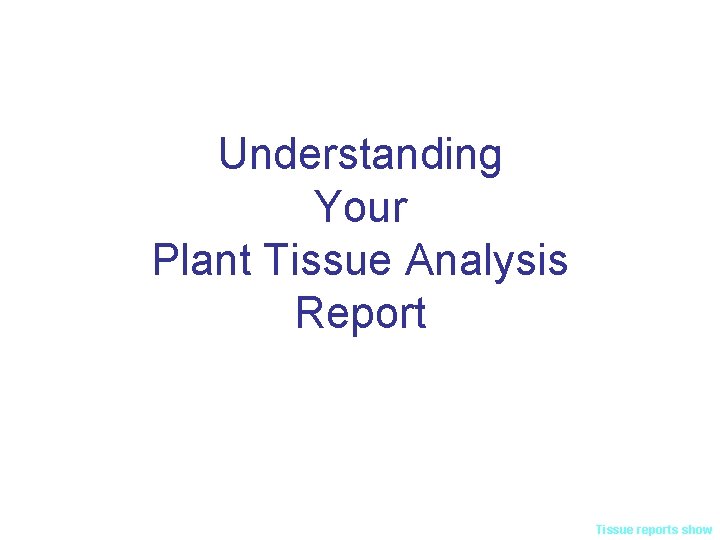 Understanding Your Plant Tissue Analysis Report Tissue reports show 