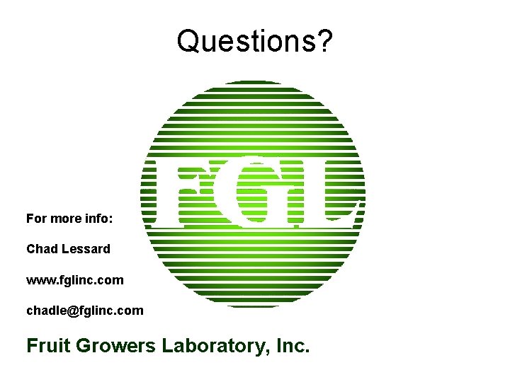 Questions? For more info: Chad Lessard www. fglinc. com chadle@fglinc. com Fruit Growers Laboratory,