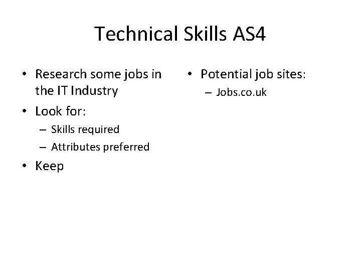 Technical Skills AS 4 • Research some jobs in the IT Industry • Look