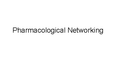 Pharmacological Networking 