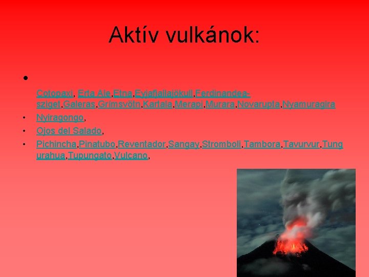 Aktív vulkánok: • • Cotopaxi, Erta Ale, Etna, Eyjafjallajökull, Ferdinandeasziget, Galeras, Grímsvötn, Kartala, Merapi,