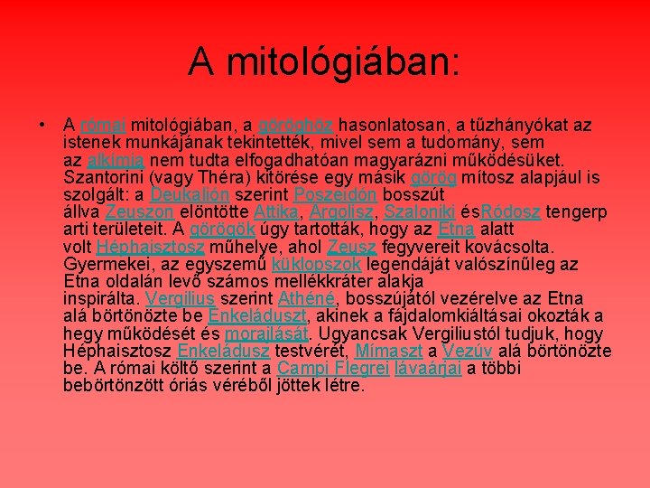 A mitológiában: • A római mitológiában, a göröghöz hasonlatosan, a tűzhányókat az istenek munkájának