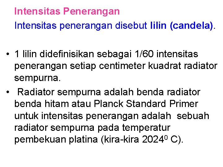 Intensitas Penerangan Intensitas penerangan disebut lilin (candela). • 1 lilin didefinisikan sebagai 1/60 intensitas