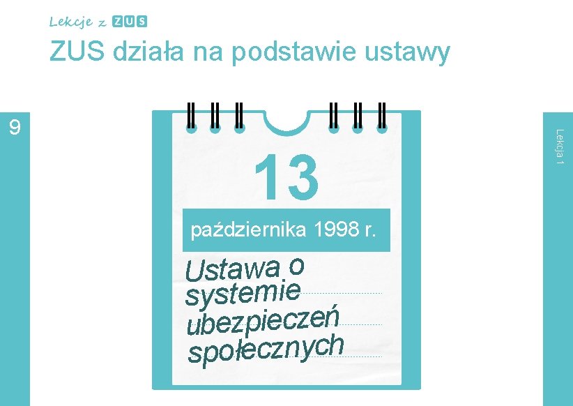 ZUS działa na podstawie ustawy 13 października 1998 r. Ustawa o systemie ubezpieczeń społecznych