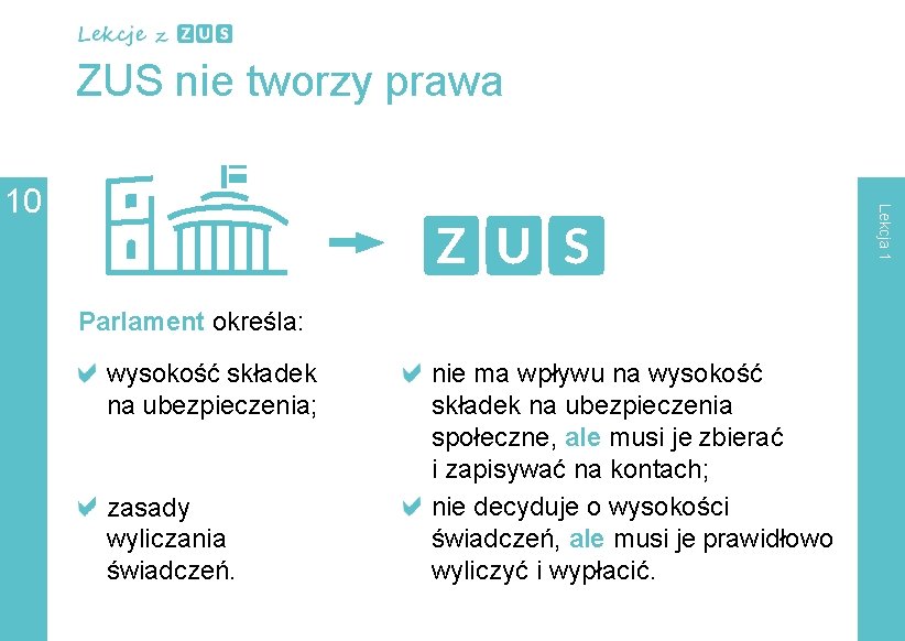 ZUS nie tworzy prawa Lekcja 1 10 Parlament określa: wysokość składek na ubezpieczenia; zasady