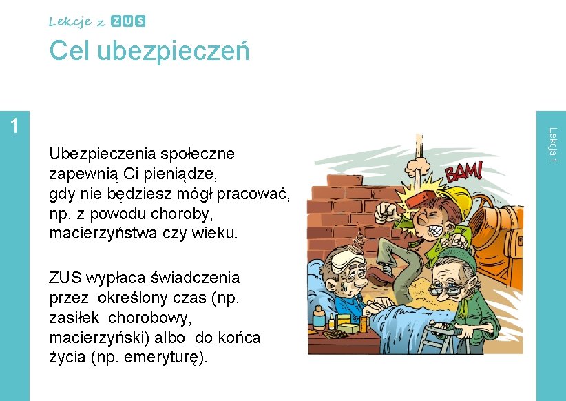 Cel ubezpieczeń Ubezpieczenia społeczne zapewnią Ci pieniądze, gdy nie będziesz mógł pracować, np. z