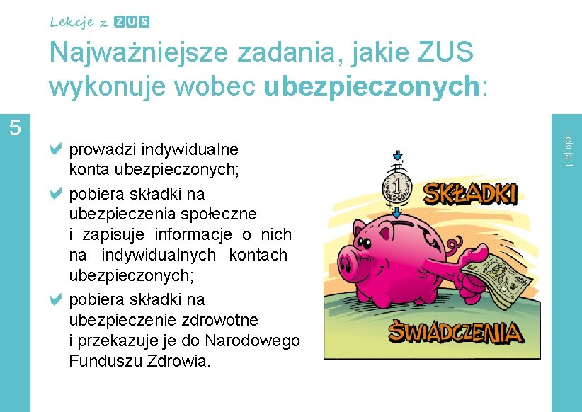 Najważniejsze zadania, jakie ZUS wykonuje wobec ubezpieczonych: prowadzi indywidualne konta ubezpieczonych; pobiera składki na