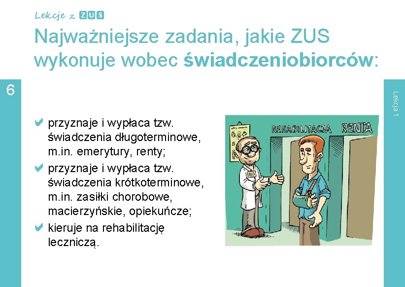 Najważniejsze zadania, jakie ZUS wykonuje wobec świadczeniobiorców: przyznaje i wypłaca tzw. świadczenia długoterminowe, m.