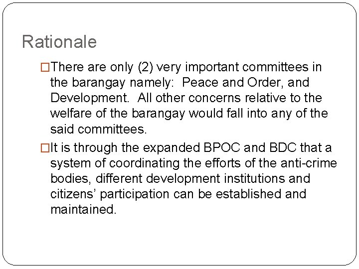 Rationale �There are only (2) very important committees in the barangay namely: Peace and