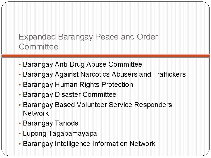 Expanded Barangay Peace and Order Committee • Barangay Anti-Drug Abuse Committee • Barangay Against