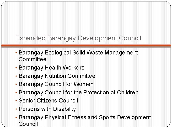 Expanded Barangay Development Council • Barangay Ecological Solid Waste Management Committee • Barangay Health