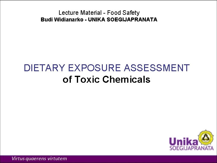 Lecture Material - Food Safety Budi Widianarko UNIKA SOEGIJAPRANATA DIETARY EXPOSURE ASSESSMENT of Toxic