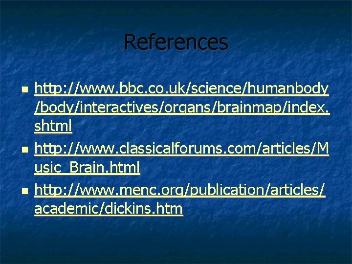 References n n n http: //www. bbc. co. uk/science/humanbody /body/interactives/organs/brainmap/index. shtml http: //www. classicalforums.
