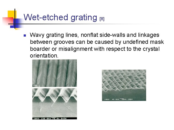 Wet-etched grating [8] n Wavy grating lines, nonflat side-walls and linkages between grooves can