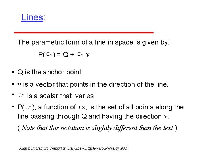 Lines: The parametric form of a line in space is given by: P( )=Q+