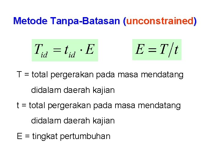 Metode Tanpa-Batasan (unconstrained) T = total pergerakan pada masa mendatang didalam daerah kajian t