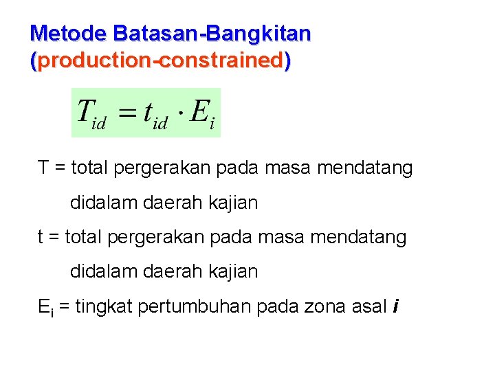 Metode Batasan-Bangkitan (production-constrained) T = total pergerakan pada masa mendatang didalam daerah kajian t