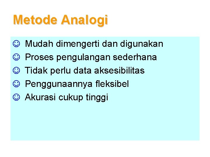 Metode Analogi J J J Mudah dimengerti dan digunakan Proses pengulangan sederhana Tidak perlu