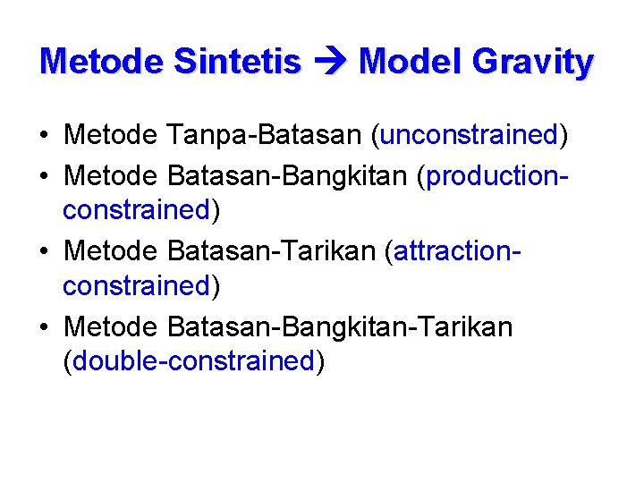 Metode Sintetis Model Gravity • Metode Tanpa-Batasan (unconstrained) • Metode Batasan-Bangkitan (productionconstrained) • Metode